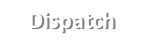 Dispatch